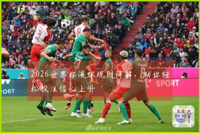 2026世界杯滚球规则详解，助你轻松投注信心上升