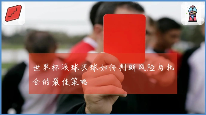 世界杯滚球买球如何判断风险与机会的最佳策略